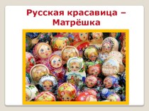 Русская красавица - Матрёшка презентация к занятию (окружающий мир, младшая группа) по теме