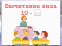 Презентация по математике Вычитание вида 10 - . презентация к уроку по математике (1 класс)