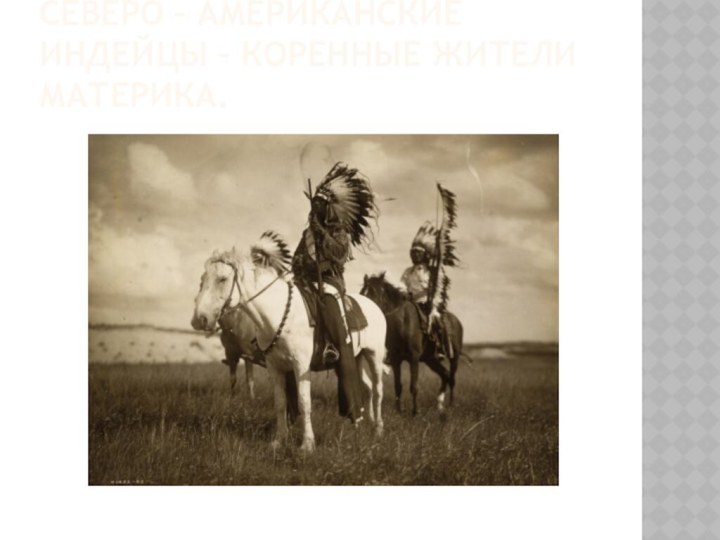 Северо – Американские Индейцы – коренные жители материка.