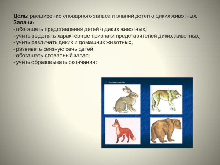 Цель: расширение словарного запаса и знаний детей о диких животных.Задачи:- обогащать представления детей о диких
