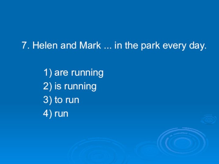7. Helen and Mark ... in the park every