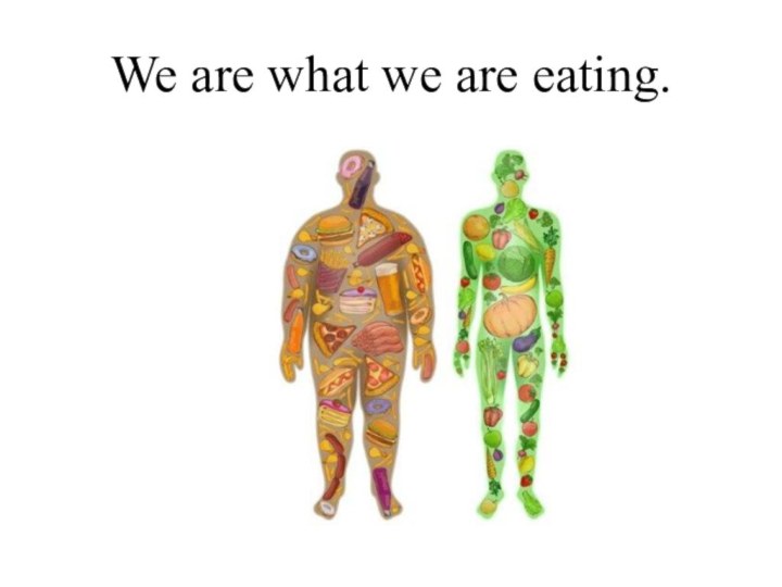 We are what we are eating.