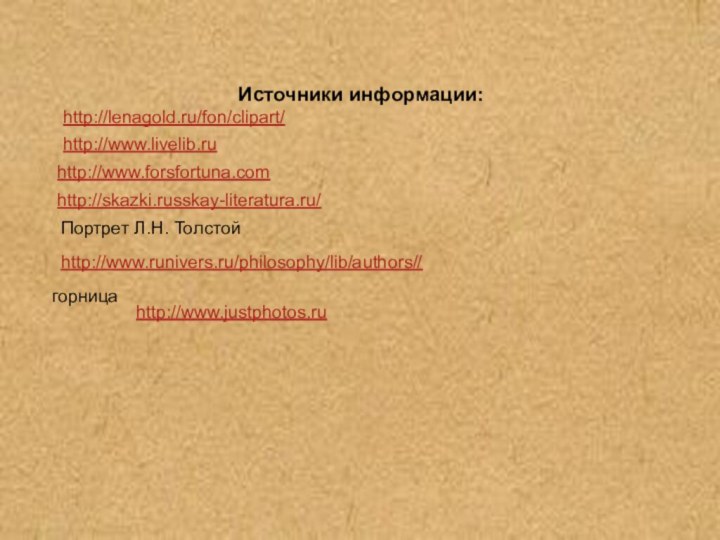 http://www.runivers.ru/philosophy/lib/authors//http://www.livelib.ruhttp://www.forsfortuna.com    http://www.justphotos.ruгорницаhttp://skazki.russkay-literatura.ru/Источники информации:http://lenagold.ru/fon/clipart/Портрет Л.Н. Толстой