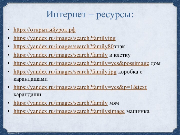 Интернет – ресурсы:https://открытыйурок.рфhttps://yandex.ru/images/search?familyjpghttps://yandex.ru/images/search?family80знакhttps://yandex.ru/images/search?family в клеткуhttps://yandex.ru/images/search?family=yes&possimage домhttps://yandex.ru/images/search?family.jpg коробка с карандашамиhttps://yandex.ru/images/search?family=yes&p=1&text карандашиhttps://yandex.ru/images/search?family мячhttps://yandex.ru/images/search?familysimage машинка