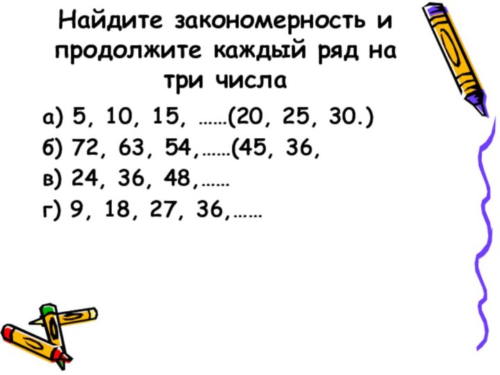 Найдите закономерность и продолжите каждый ряд на три числаа) 5, 10, 15,