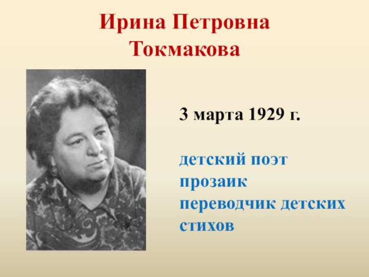 Ирина Петровна  Токмакова3 марта 1929 г.детский поэт прозаикпереводчик детских стихов