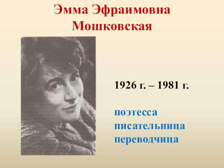 Эмма Эфраимовна Мошковская  1926 г. – 1981 г.поэтессаписательницапереводчица