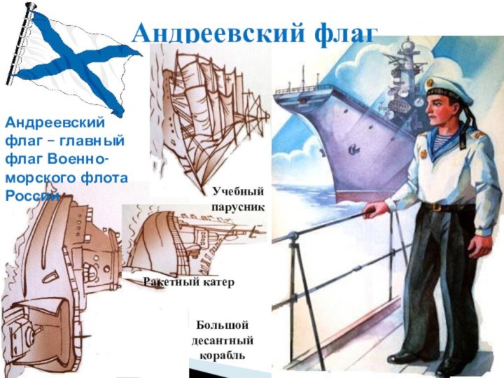 Андреевский флагАндреевский флаг – главный флаг Военно-морского флота РоссииРакетный катерУчебный парусникБольшой десантный корабль