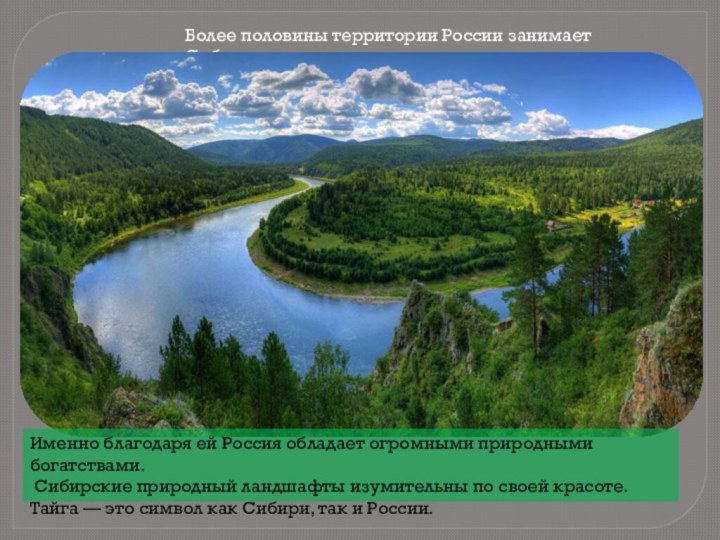 Более половины территории России занимает СибирьИменно благодаря ей Россия обладает огромными природными