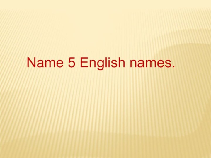 Name 5 English names.