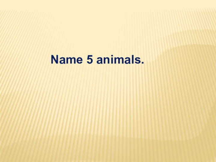 Name 5 animals.