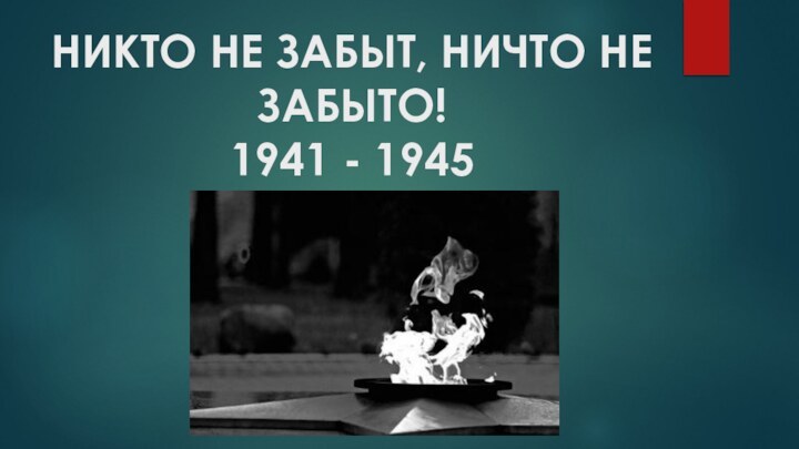 НИКТО НЕ ЗАБЫТ, НИЧТО НЕ ЗАБЫТО! 1941 - 1945