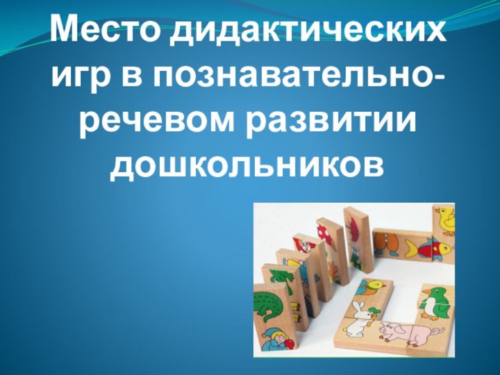 Место дидактических игр в познавательно-речевом развитии дошкольников