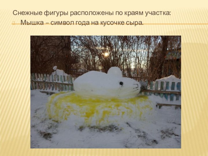 Снежные фигуры расположены по краям участка:Мышка – символ года на кусочке сыра.