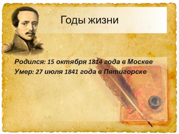 Годы жизниРодился: 15 октября 1814 года в МосквеУмер: 27 июля 1841 года в Пятигорске