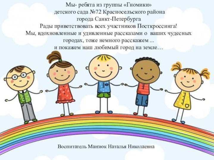 Мы- ребята из группы «Гномики» детского сада №72 Красносельского районагорода Санкт-ПетербургаРады приветствовать