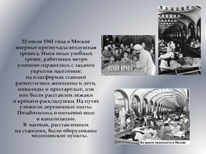 22 июля 1941 года в Москвевпервые прозвучала воздушнаятревога. Имея опыт учебныхтревог, работники метроуспешно справились