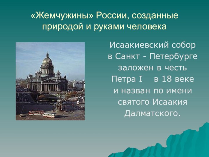 «Жемчужины» России, созданные природой и руками человекаИсаакиевский собор в Санкт - Петербурге