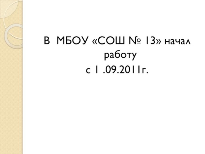 В МБОУ «СОШ № 13» начал работу с 1 .09.2011г.