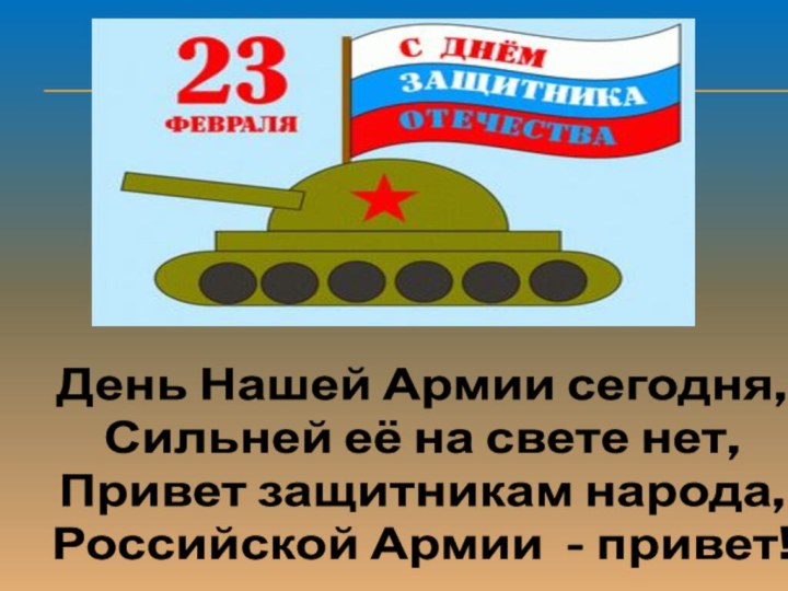 День Нашей Армии сегодня,Сильней её на свете нет,Привет защитникам народа,Российской Армии - привет!