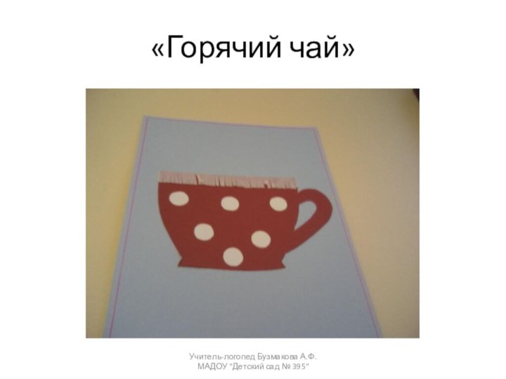 «Горячий чай»Учитель-логопед Бузмакова А.Ф. МАДОУ 