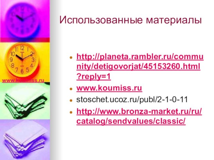 Использованные материалыhttp://planeta.rambler.ru/community/detigovorjat/45153260.html?reply=1www.koumiss.ru stoschet.ucoz.ru/publ/2-1-0-11 http://www.bronza-market.ru/ru/catalog/sendvalues/classic/ www.koumiss.ru