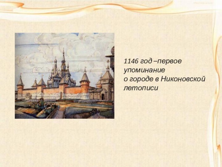 1146 год –первое упоминаниео городе в Никоновской летописи