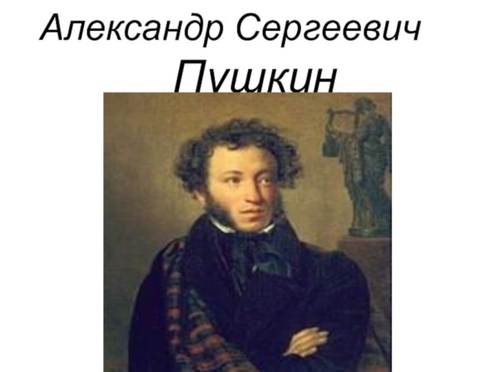 Александр Сергеевич       		Пушкин