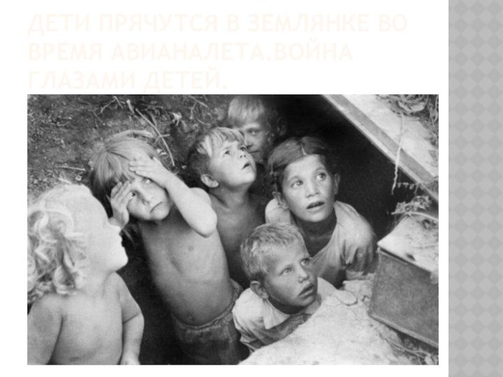Дети прячутся в землянке во время авианалета.война глазами детей.