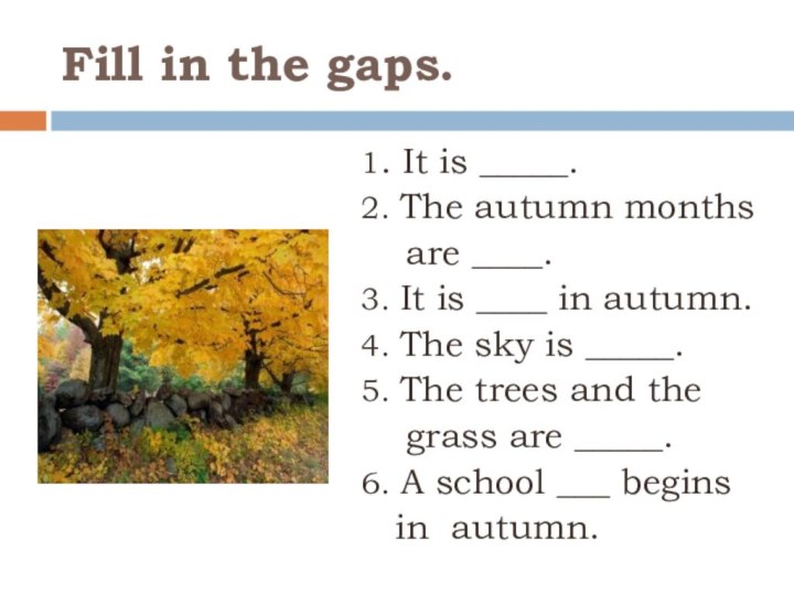 Fill in the gaps.1. It is _____.2. The autumn months