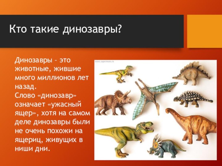 Кто такие динозавры?Динозавры – это животные, жившие много миллионов лет назад.Слово «динозавр»
