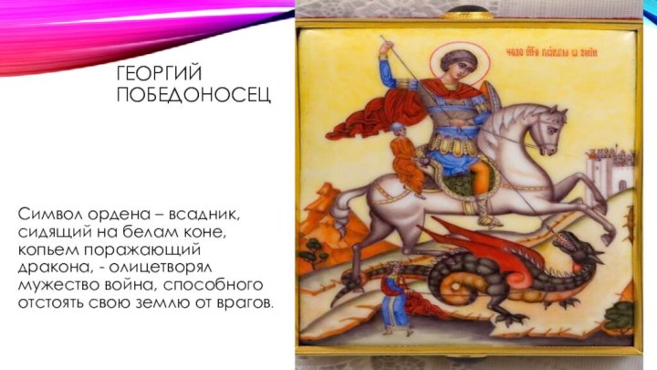Георгий ПобедоносецСимвол ордена – всадник, сидящий на белам коне, копьем поражающий