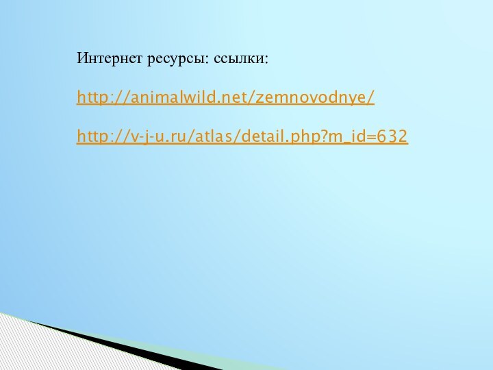 Интернет ресурсы: ссылки:http://animalwild.net/zemnovodnye/http://v-j-u.ru/atlas/detail.php?m_id=632