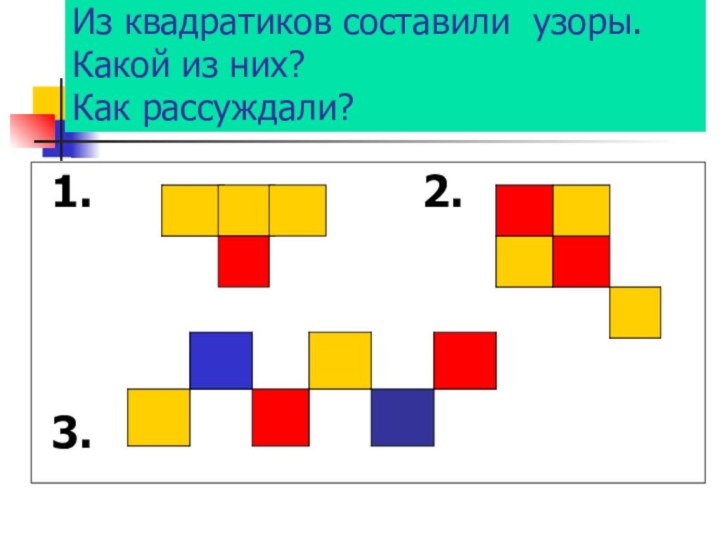 Из квадратиков составили узоры. Какой из них?
