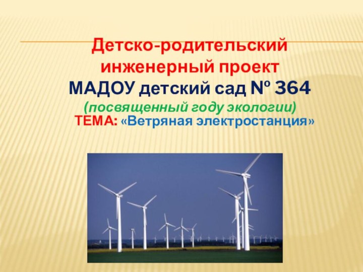 Детско-родительский инженерный проект МАДОУ детский сад № 364 (посвященный году экологии) ТЕМА: «Ветряная электростанция»