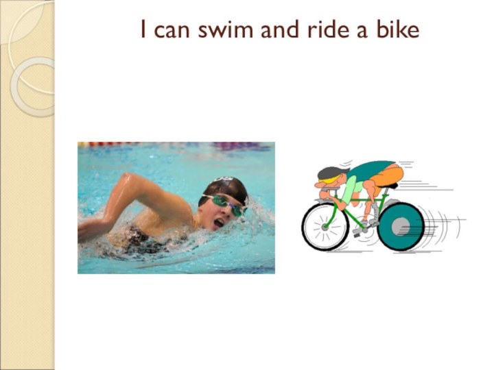 I can swim and ride a bike