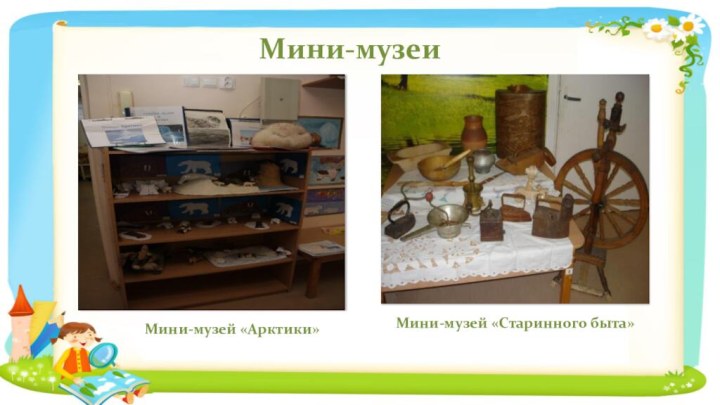Мини-музеиМини-музей «Арктики»Мини-музей «Старинного быта»