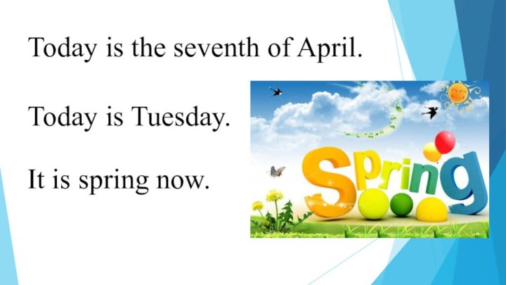 Today is the seventh of April.Today is Tuesday.It is spring now.