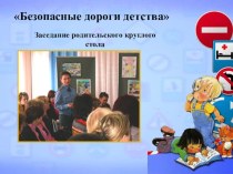 Презентация Безопасные дороги детства (заседание родительского круглого стол) презентация к уроку по теме