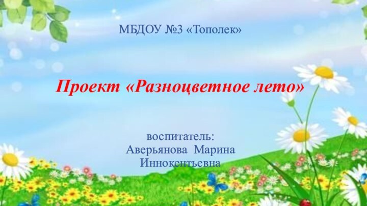 МБДОУ №3 «Тополек»    Проект «Разноцветное лето»   воспитатель: