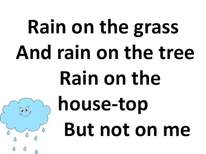Rain on the grass  And rain on the tree