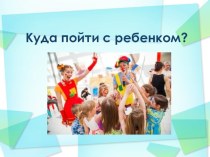 Презентация для родителей Куда пойти с ребенком (г. Санкт-Петербург) презентация к уроку (младшая группа) по теме
