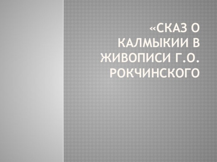 «Сказ о Калмыкии в живописи Г.О.Рокчинского