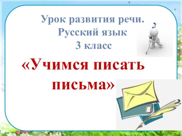 Урок развития речи. Русский язык  3 класс«Учимся писать письма»
