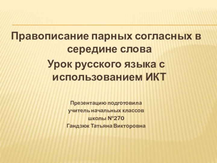 Правописание парных согласных в середине словаУрок русского языка с использованием ИКТ Презентацию