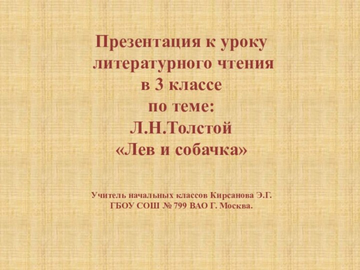 Презентация к уроку литературного чтения в 3 классе по теме:Л.Н.Толстой«Лев и собачка»Учитель