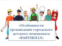 Презентация к выступлению Особенности организации городского детского чемпионата BABYSKILLS презентация