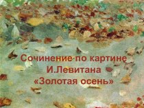 Сочинение по картине И. Левитана Золотая осень презентация к уроку по русскому языку (3 класс)