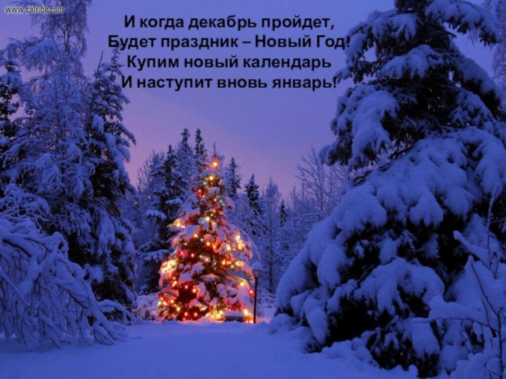 И когда декабрь пройдет, Будет праздник – Новый Год! Купим новый календарь И наступит вновь январь!