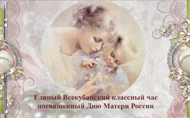 Единый Всекубанский классный час посвященный Дню Матери России